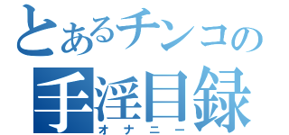 とあるチンコの手淫目録（オナニー）