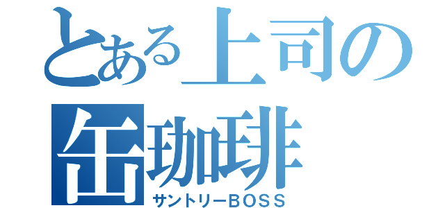 とある上司の缶珈琲（サントリーＢＯＳＳ）