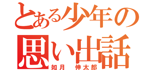 とある少年の思い出話（如月 伸太郎）