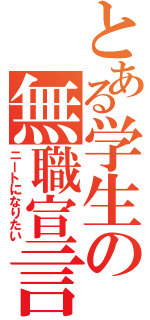 とある学生の無職宣言Ⅱ（ニートになりたい）