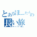 とあるほーたんの長い旅（チャット探し）