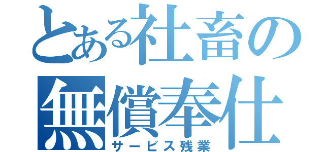 とある社畜の無償奉仕（サービス残業）