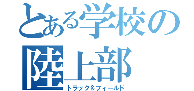 とある学校の陸上部（トラック＆フィールド）