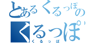 とあるくるっぽのくるっぽ（くるっぽ）