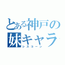 とある神戸の妹キャラ好き（シスコーン）