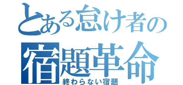 とある怠け者の宿題革命（終わらない宿題）