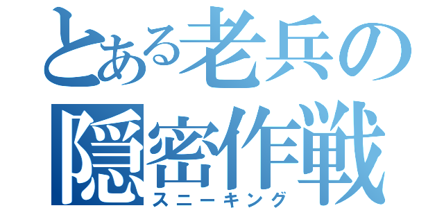 とある老兵の隠密作戦（スニーキング）