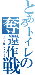 とあるトイレの奪還作戦（トイレ占領、ダメゼッタイ）