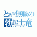 とある無職の勃起土竜（引きこもり）