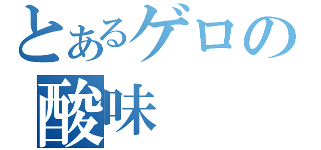 とあるゲロの酸味（）