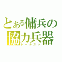 とある傭兵の協力兵器（レールガン）