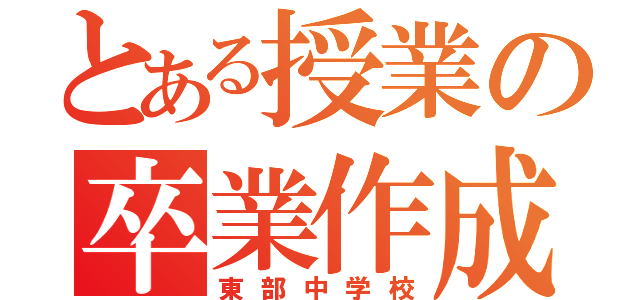 とある授業の卒業作成（東部中学校）