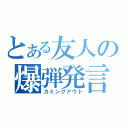 とある友人の爆弾発言（カミングアウト）