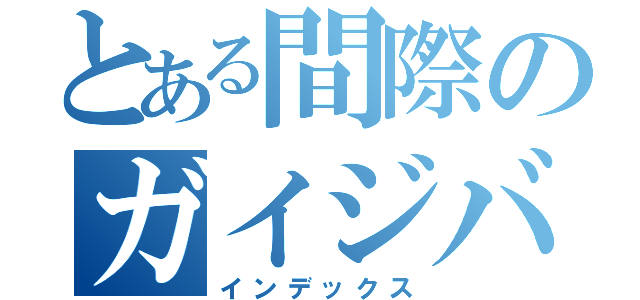 とある間際のガイジバトる（インデックス）