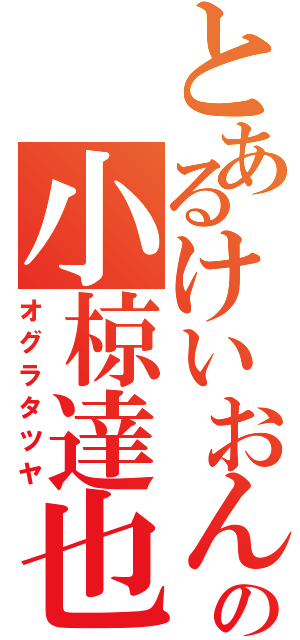 とあるけいおん！オタクの小椋達也（オグラタツヤ）