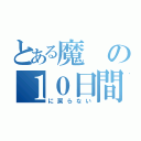 とある魔の１０日間（に戻らない）