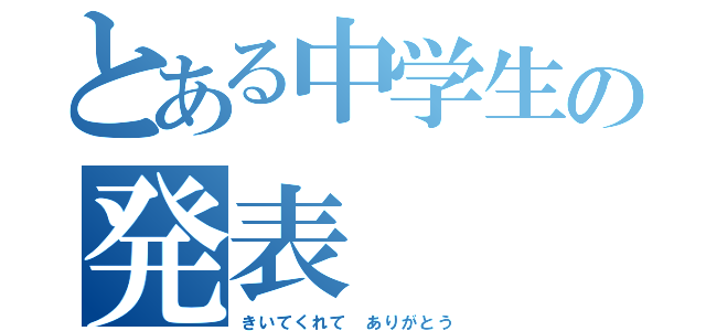 とある中学生の発表（きいてくれて　ありがとう）