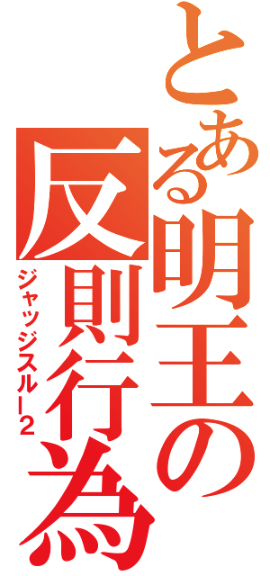 とある明王の反則行為（ジャッジスルー２）