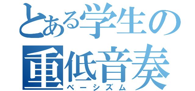 とある学生の重低音奏（ベーシズム）