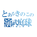 とあるきのこの演武庭球（下剋上等）