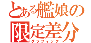 とある艦娘の限定差分（グラフィック）