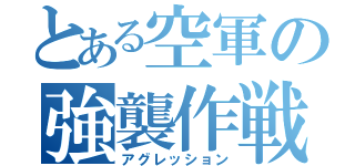 とある空軍の強襲作戦（アグレッション）