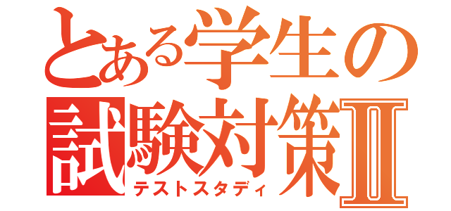 とある学生の試験対策Ⅱ（テストスタディ）