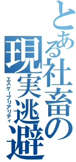 とある社畜の現実逃避（エスケープリアリティ）