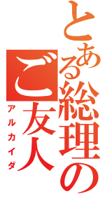 とある総理のご友人（アルカイダ）