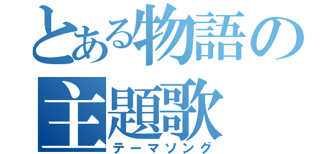 とある物語の主題歌（テーマソング）