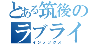 とある筑後のラブライバーｗｗｗ．（インデックス）