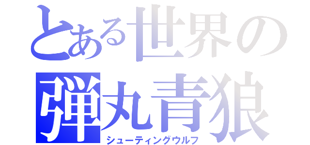 とある世界の弾丸青狼（シューティングウルフ）