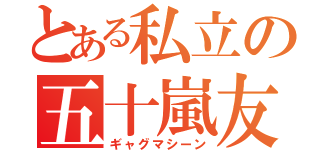 とある私立の五十嵐友旗（ギャグマシーン）