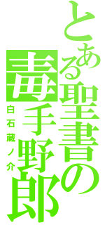 とある聖書の毒手野郎（白石蔵ノ介）