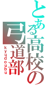 とある高校の弓道部（ｋｙｕｄｏｕｂｕ）