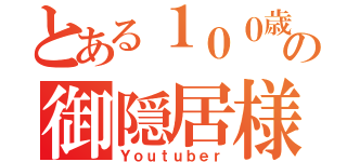 とある１００歳の御隠居様（Ｙｏｕｔｕｂｅｒ）