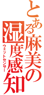 とある麻美の湿度感知（ウェットセンサー）