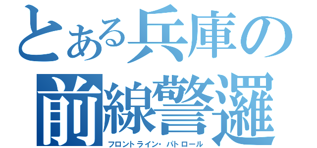 とある兵庫の前線警邏（フロントライン・パトロール）