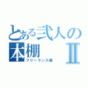 とある弐人の本棚Ⅱ（フリーランス編）