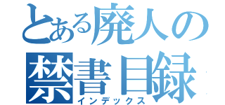 とある廃人の禁書目録（インデックス）