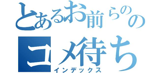 とあるお前らののコメ待ち（インデックス）