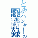 とあるハンターの採掘記録（インデックス）