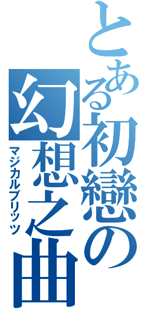 とある初戀の幻想之曲（マジカルブリッツ）