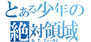 とある少年の絶対領域（Ａ．Ｔ．フィールド）