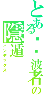 とある踢·波者の隱遁（インデックス）