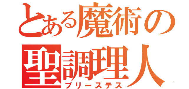 とある魔術の聖調理人（プリーステス）