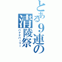 とある９連の清陵祭（バナナパーリー）