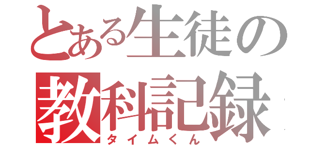 とある生徒の教科記録（タイムくん）