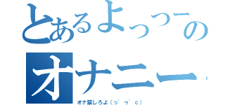 とあるよっつーのオナニー生活（オナ禁しろよ（っ'ヮ'ｃ））