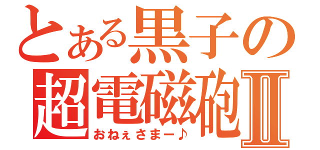 とある黒子の超電磁砲Ⅱ（おねぇさまー♪）